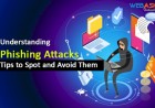 Phishing Attacks: How to Spot and Avoid Them